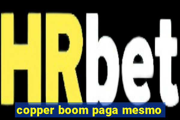 copper boom paga mesmo